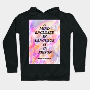 SIMONE WEIL quote .9 - A MIND ENCLOSED IN LANGUAGE IS IN PRISON Hoodie